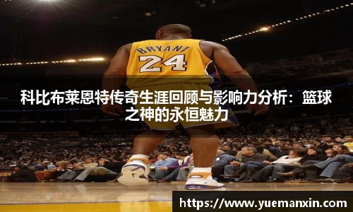 科比布莱恩特传奇生涯回顾与影响力分析：篮球之神的永恒魅力
